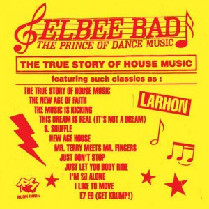 Elbee Bad - The Prince Of Dance Music: The True Story Of House Music